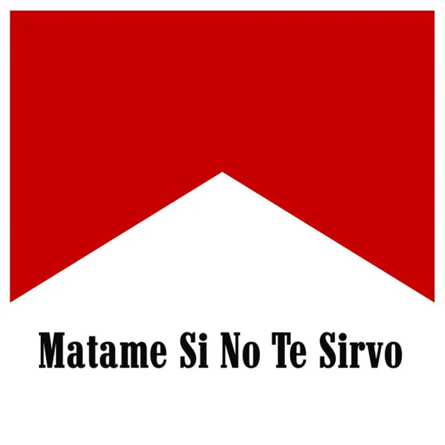 MATAME SI NO TE SIRVO