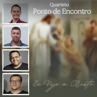 Eu Vejo a Cristo by Quarteto Ponto de Encontro