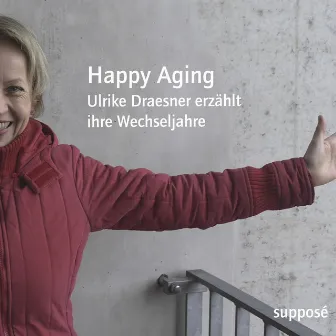 Happy Aging (Ulrike Draesner erzählt ihre Wechseljahre) by Thomas Böhm