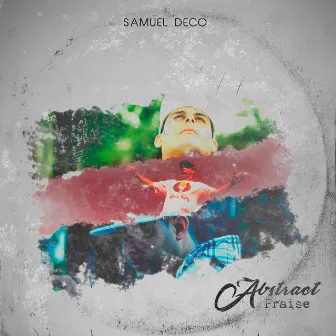 Abstract Praise by Samuel Deco