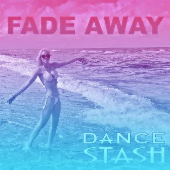 Fade Away Remixes by Dance STASH