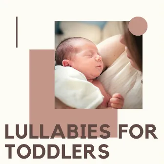 Lullabies For Toddlers by Lullaby Music For Babies To Sleep