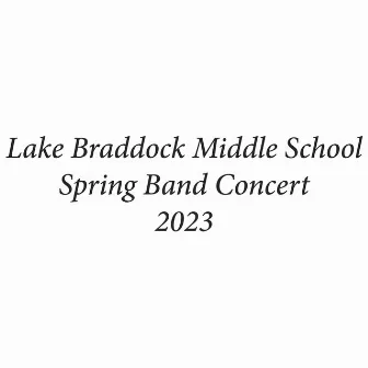 Lake Braddock Middle School Spring Band Concert 2023 (Live) by Lake Braddock Wind Ensemble