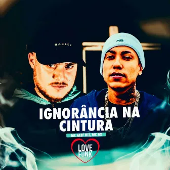 Ignorância na Cintura by Mc Alef Hit