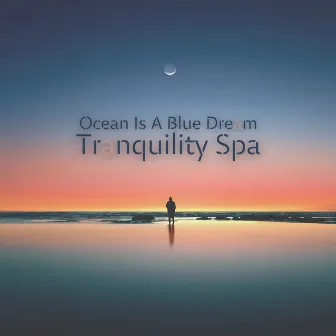 Ocean Is A Blue Dream by Tranquility Spa