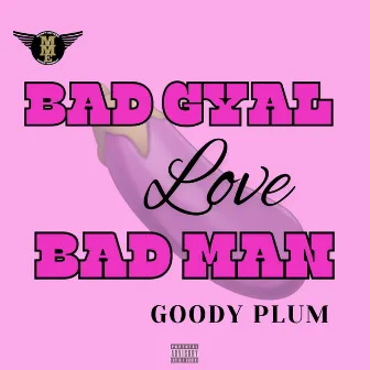 Bad Gyal Love Bad Man by Goody Plum