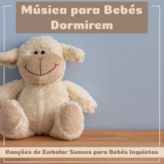 Música Para Bebés Dormirem (Canções De Embalar Suaves Para Bebés Inquietos) by BabySleepDreams