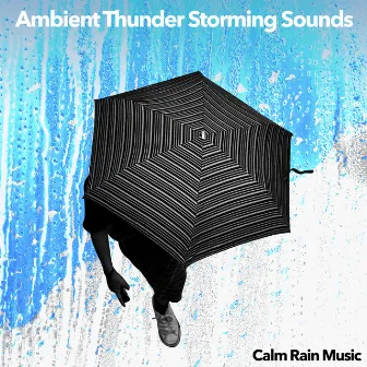 Ambient Thunder Storming Sounds by Calm Rain Music