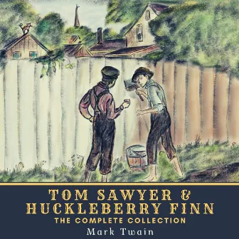 Tom Sawyer & Huckleberry Finn - The Complete Collection (The Adventures of Tom Sawyer, The Adventures of Huckleberry Finn, Tom Sawyer Abroad & Tom Sawyer, Detective) by Mark Twain