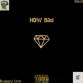 How Bad by Buggzy Uno