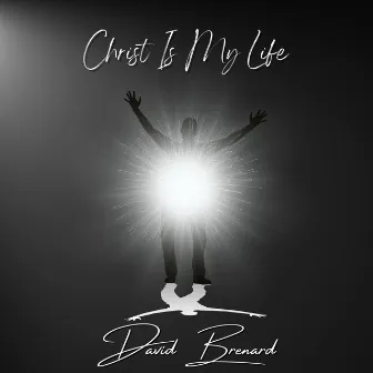 Christ is my Life by David Brenard