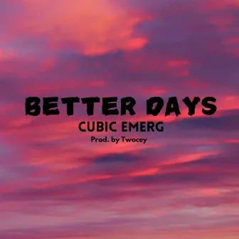 Better Days by Cubic Emerg