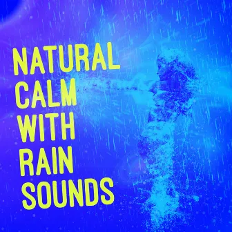 Natural Calm with Rain Sounds by Relaxing Sounds of Rain Music Club