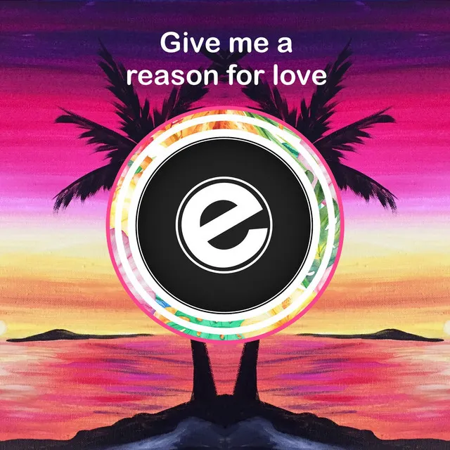 Give Me a Reason For Love