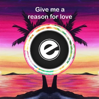 Give Me a Reason For Love by Erinski Easy