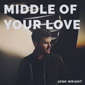 Middle Of Your Love by Josh Wright