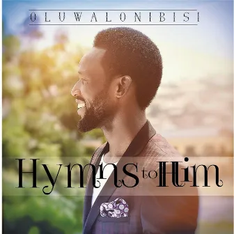 Hymns to Him by Oluwalonibisi