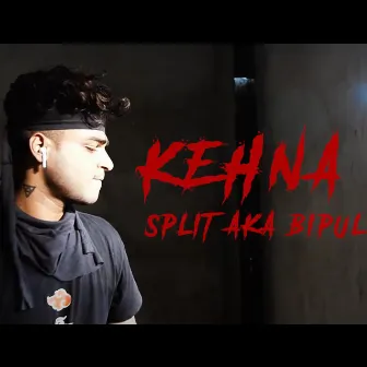 KEHNA by Split Aka Bipul