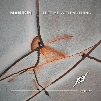 Left Me With Nothing by Manikin