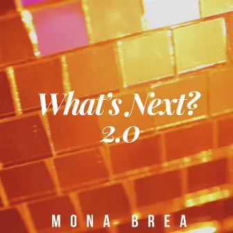 What's Next? 2.0 by Mona Brea