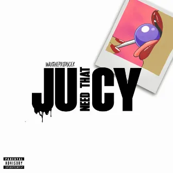 Need That Juicy by Waxtheproducer