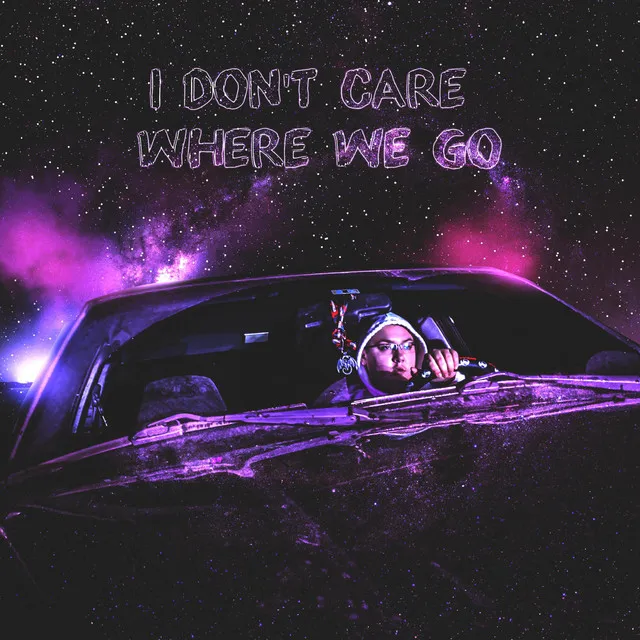 I Don't Care Where We Go