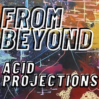 Acid Projections by From Beyond