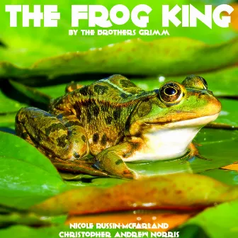 The Frog King by the Brothers Grimm by Christopher Andrew Norris