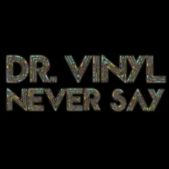 Never Say Ep by Dr. Vinyl