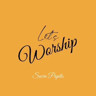 Let's Worship by Sucre Papito