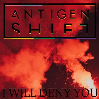 I Will Deny You by Antigen Shift