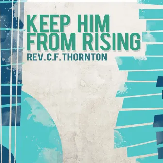 Keep Him from Rising by Rev. C.F. Thornton