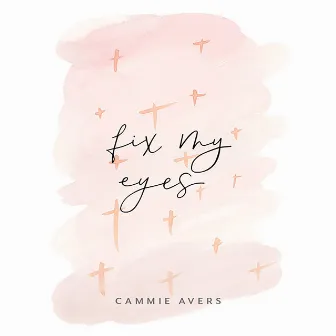 Fix My Eyes by Cammie Avers