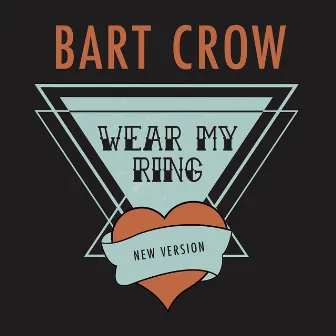 Wear My Ring (New Version) by Bart Crow