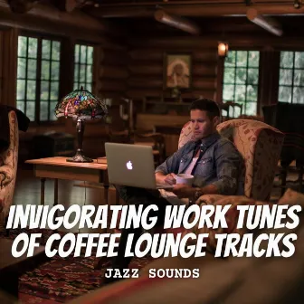 Jazz Sounds: Invigorating Work Tunes of Coffee Lounge Tracks by Tuesday Morning Jazz Playlist