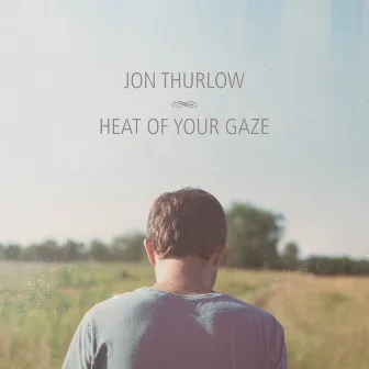 Heat of Your Gaze by Jon Thurlow