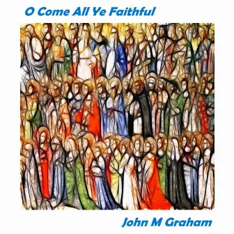 O Come All Ye Faithful by John M Graham