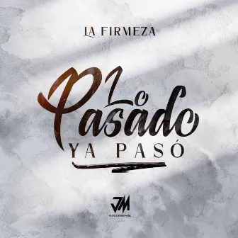 Lo Pasado Ya Paso by La Firmeza