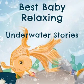 Best Baby Relaxing: Underwater Stories – Soft Music & Sounds to Calm Down Your Baby, Soothing Lullabies to Release Stress & Tension by Imagination Baby Landscapes