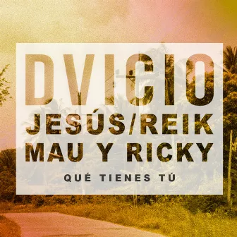 Qué Tienes Tú (feat. Jesús de Reik & Mau y Ricky) by Dvicio