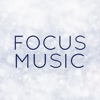 Focus Music: The Ultimate Music for Maximizing Concentration While You Work by Unknown Artist