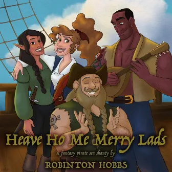 Heave Ho Me Merry Lads (A Fantasy Pirate Sea Shanty) by Robinton Hobbs