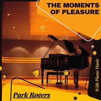 The Moments of Pleasure With Piano Music by Park Rogers