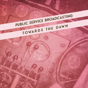 Towards the Dawn by Public Service Broadcasting