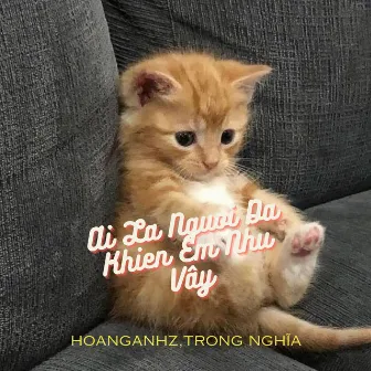 Ai Là Người Đã Khiến Em Như Vậy (Remix) by Hoanganhz