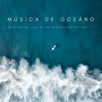 Música De Oceáno: Música De Las Olas Burbujeantes Vol. 1 by Relajación océano y olas