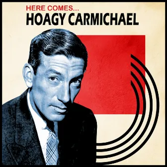 Here Comes... Hoagy Carmichael by Hoagy Carmichael