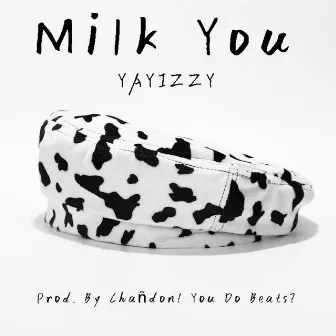 Milk You by YaYizzy