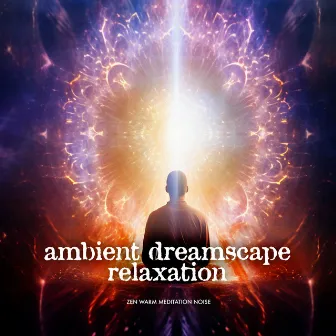 Ambient Dreamscape Relaxation by Zen Warm Meditation Noise