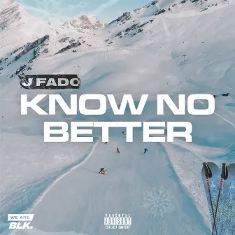 Know No Better by J Fado